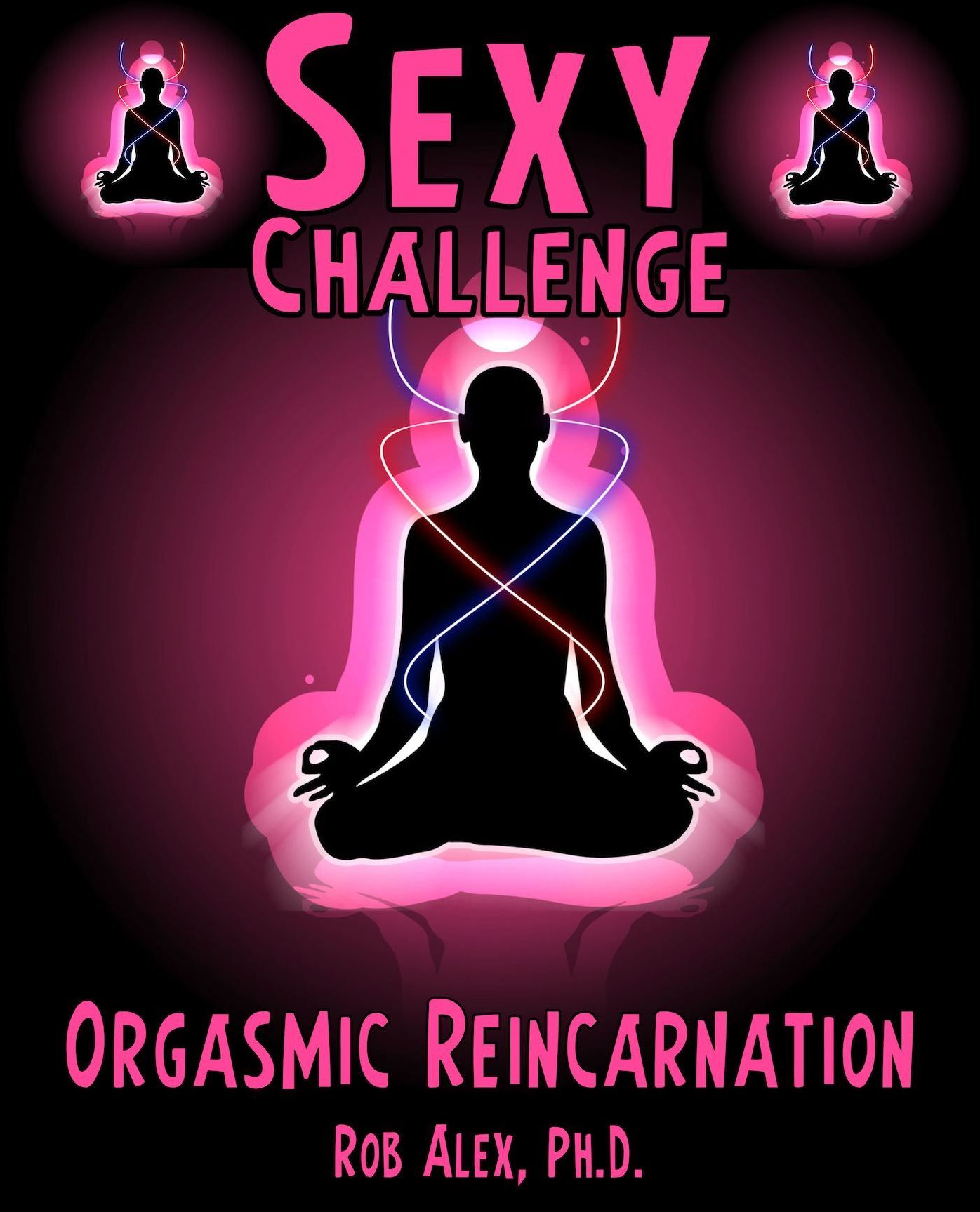 Orgasmic Reincarnation - Sexy Challenges, Sacred and Sensual Experiences For Lovers