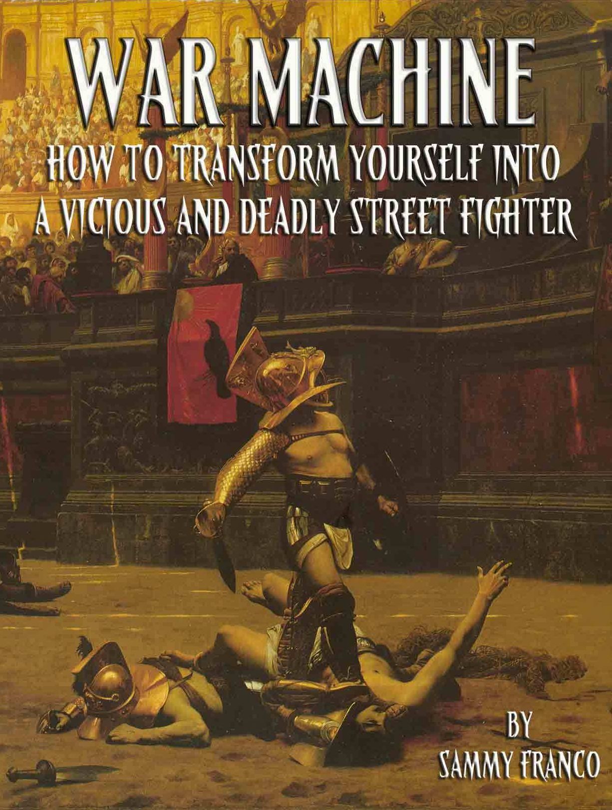 War Machine: How To Transform Yourself Into A Vicious And Deadly Street Fighter