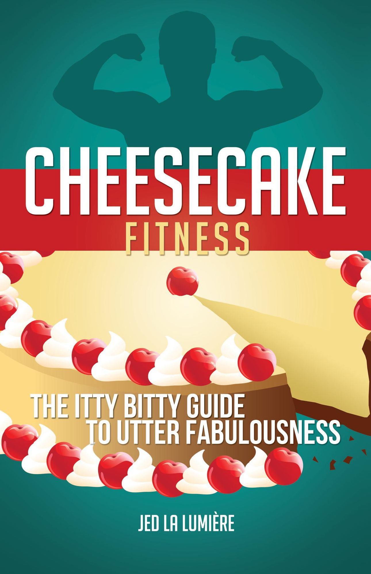 Cheesecake Fitness: The Itty Bitty Guide to Utter Fabulousness
