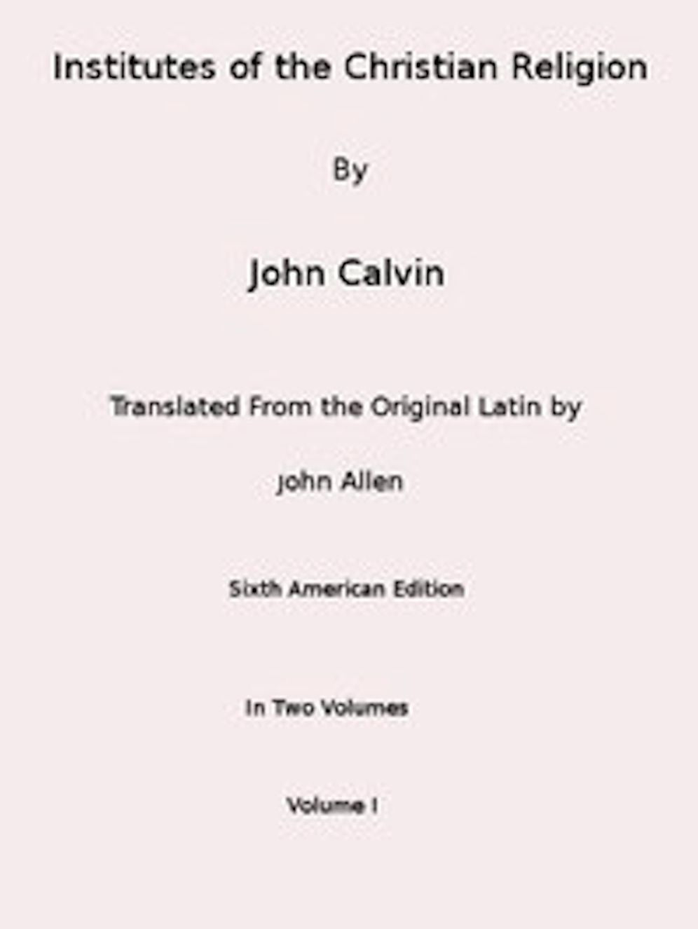 Institutes of the Christian Religion (Vol. 1 of 2)