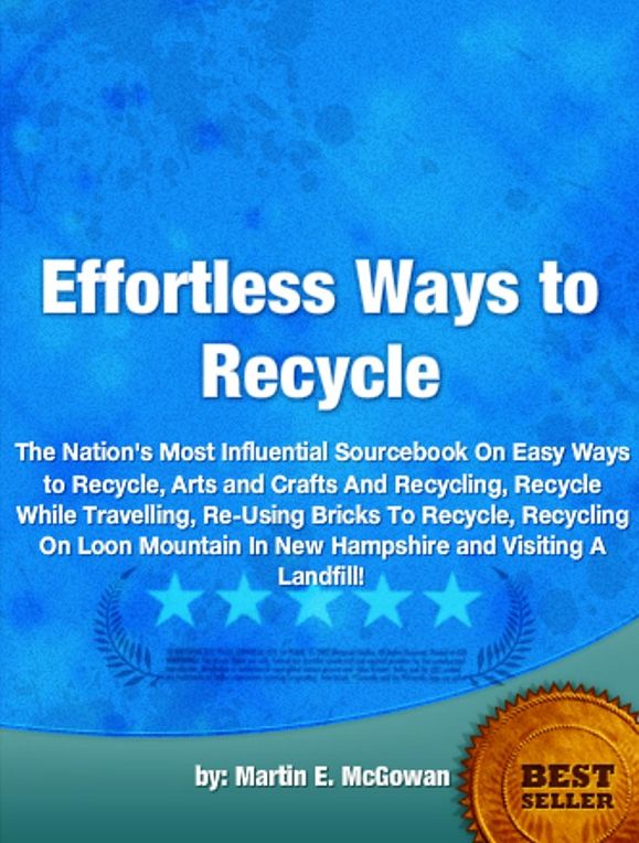 Effortless Ways to Recycle-The Nation's Most Influential Sourcebook On Easy Ways to Recycle, Arts and Crafts And Recycling, Recycle While Travelling, Re-Using Bricks To Recycle, Recycling On Loon Mountain In New Hampshire and Visiting A Landfill!