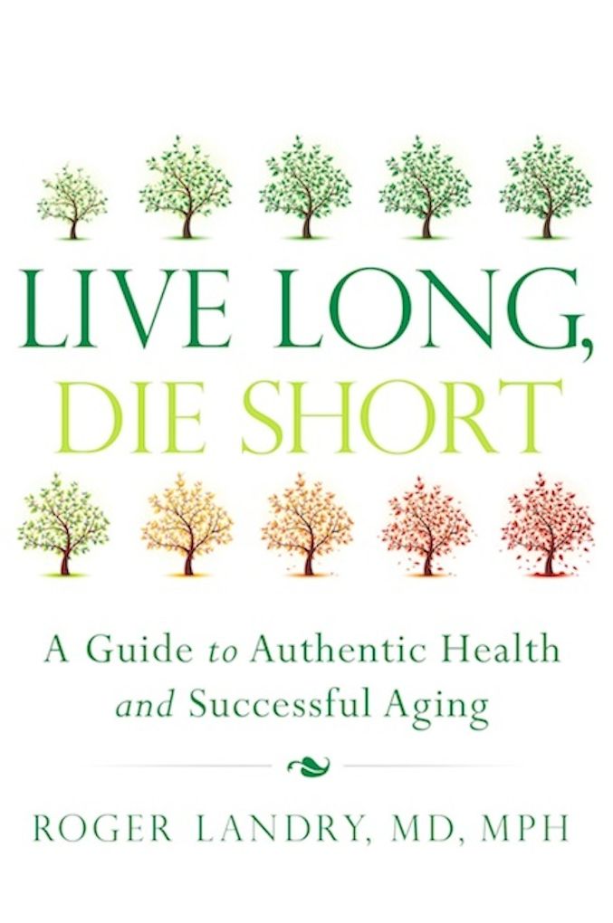 Live Long, Die Short: A Guide to Authentic Health and Successful Aging