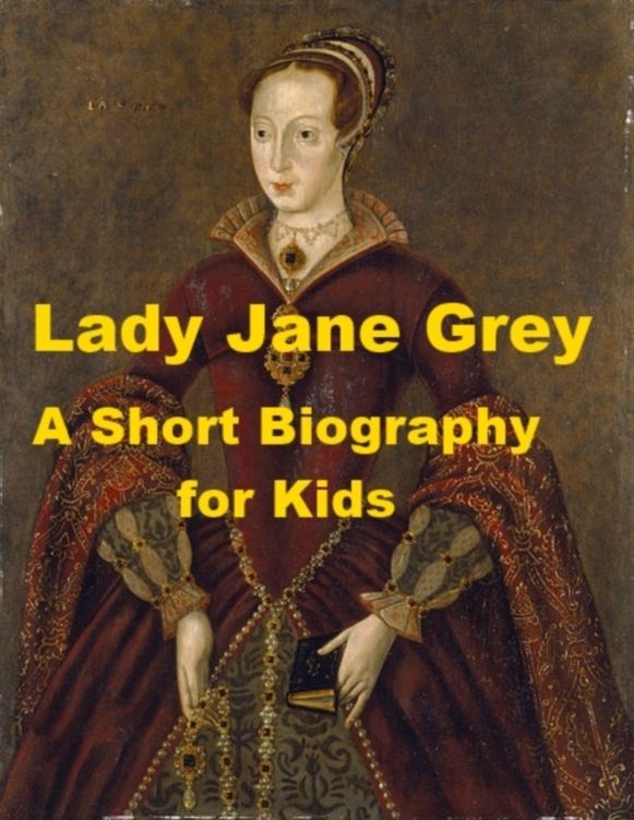 Lady Jane Grey - A Short Biography for Kids