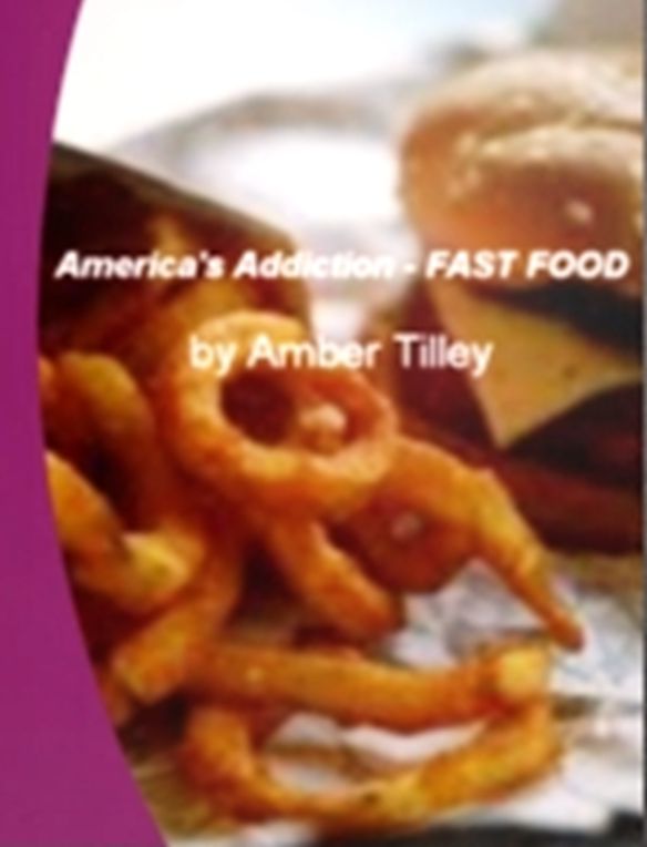 America's Addiction of FAST FOOD-Discover The Facts About Fast Food Choices, Fast Food Calories, Fast Food Restaurants Fast Food Nutrition and The Fast Food Nation As A Whole!