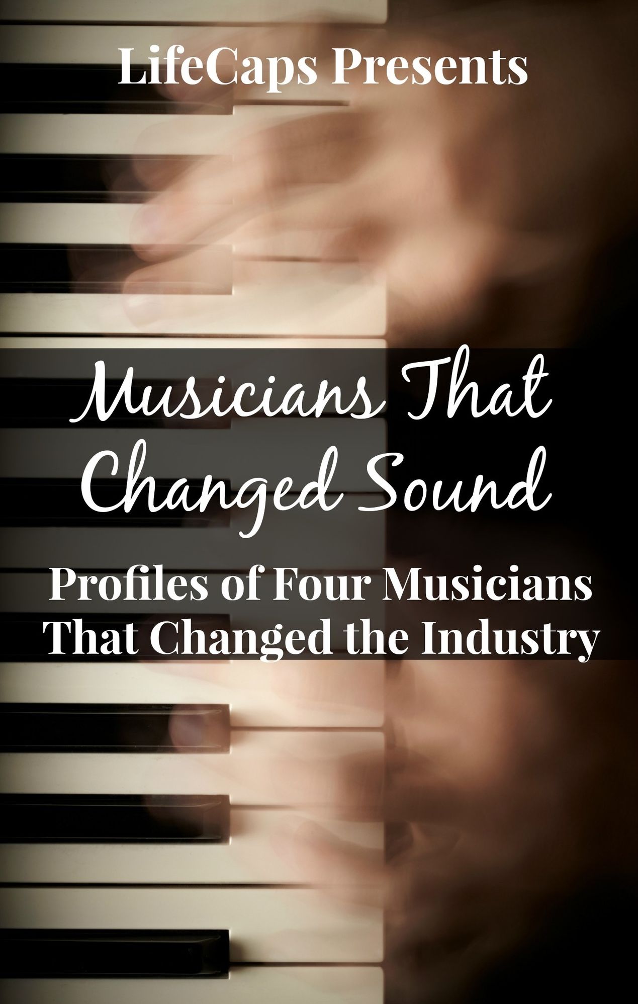 Musicians That Changed Sound: Profiles of Four Musicians That Changed the Industry