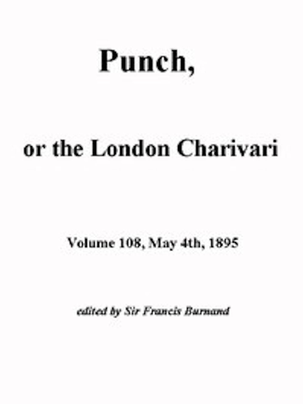 Punch, or the London Charivari, Vol. 108, May 4th, 1895 (Illustrated)