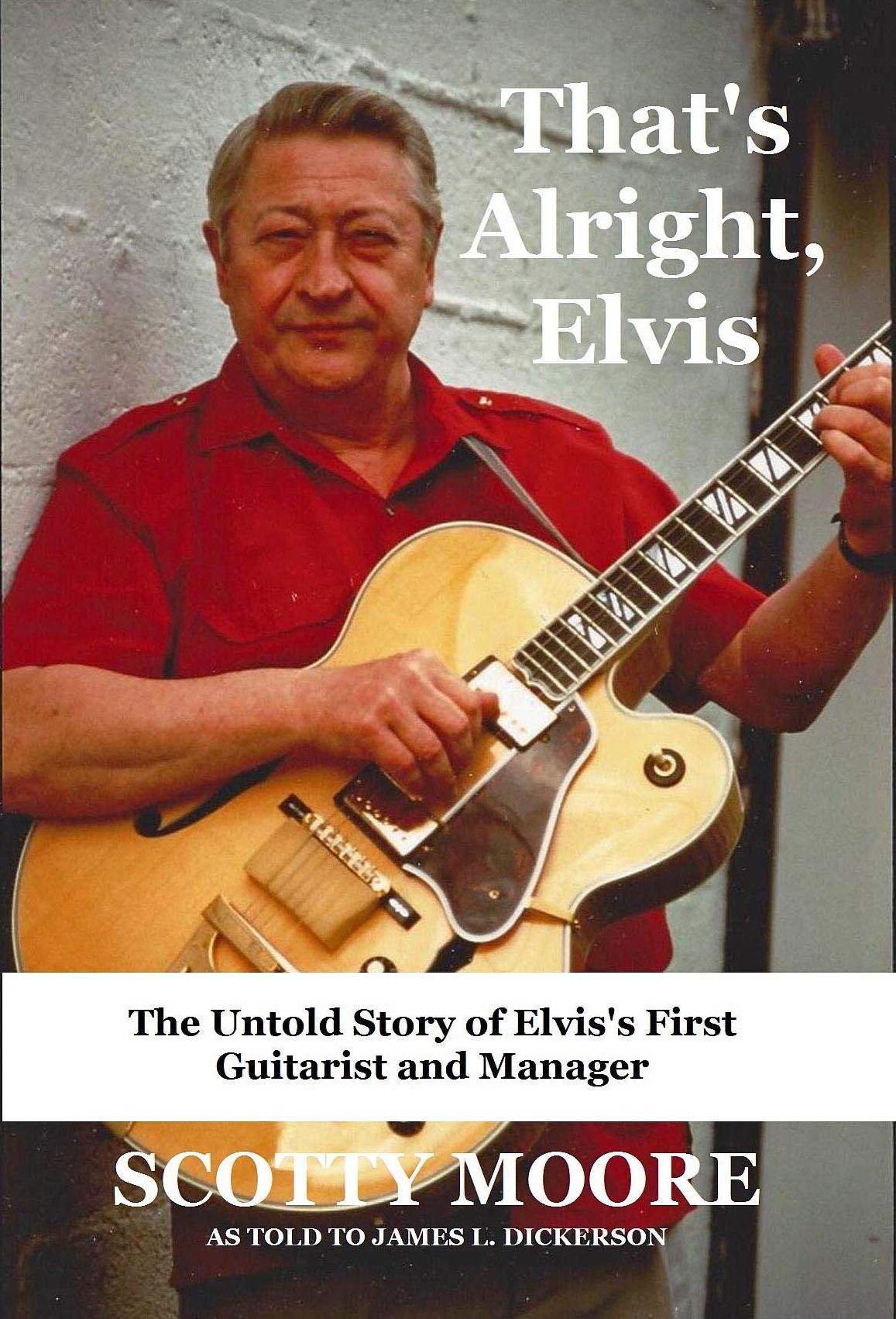 That's Alright, Elvis: The Untold Story of Elvis's First Guitarist and Manager, Scotty Moore