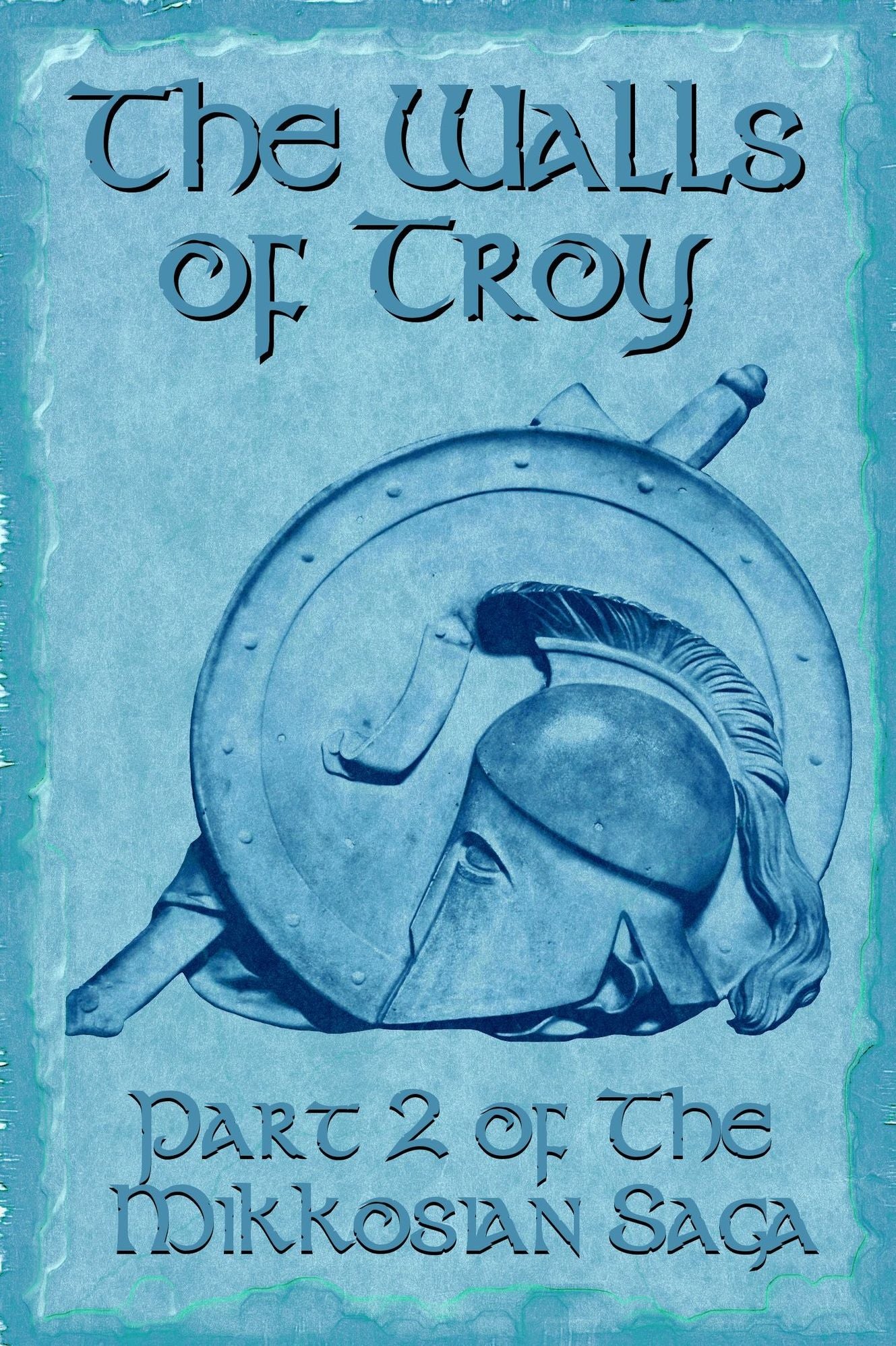 The Walls of Troy (Part 2 of the Mikkosian Saga)