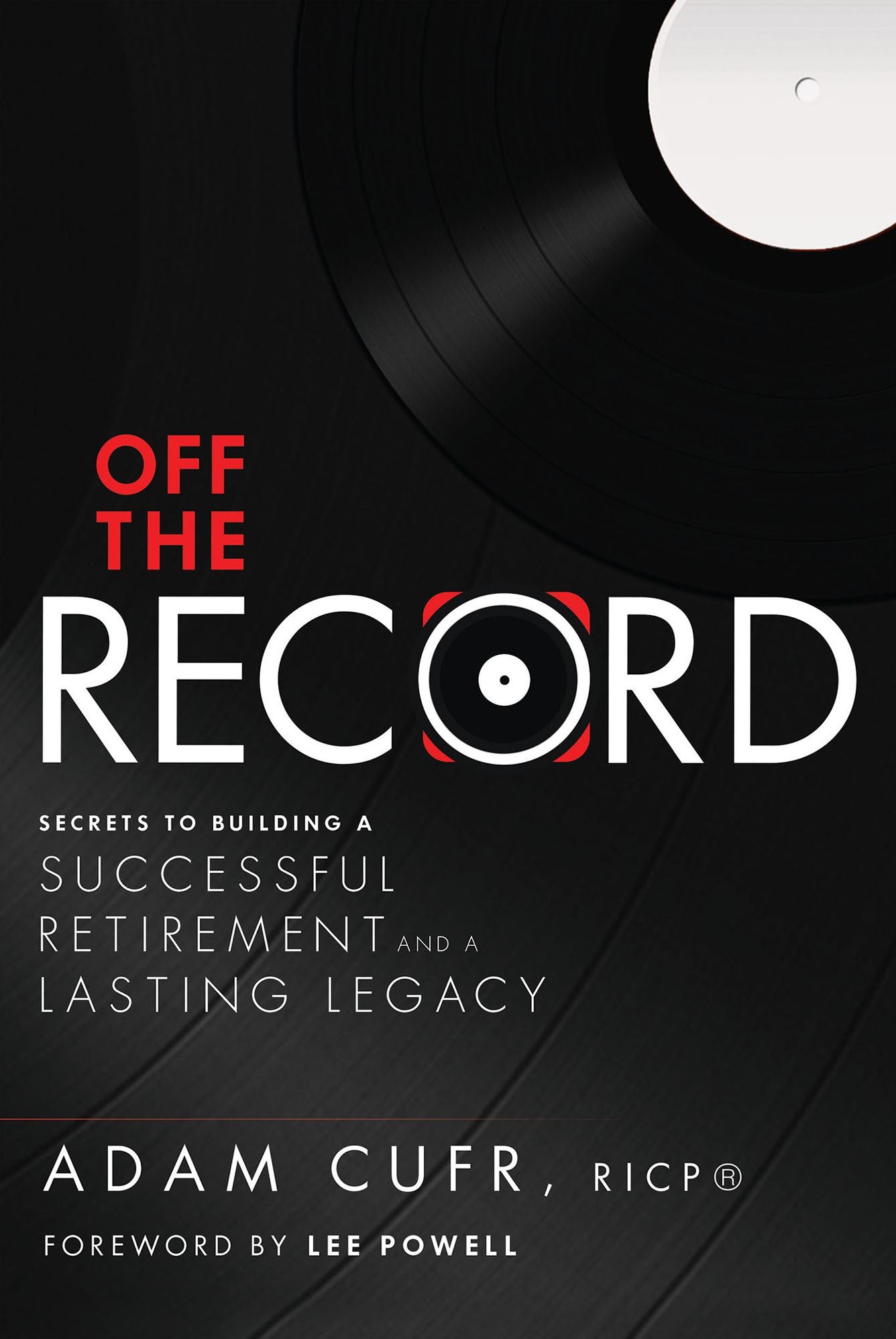Off The Record: Secrets To Building A Successful Retirement and a Lasting Legacy