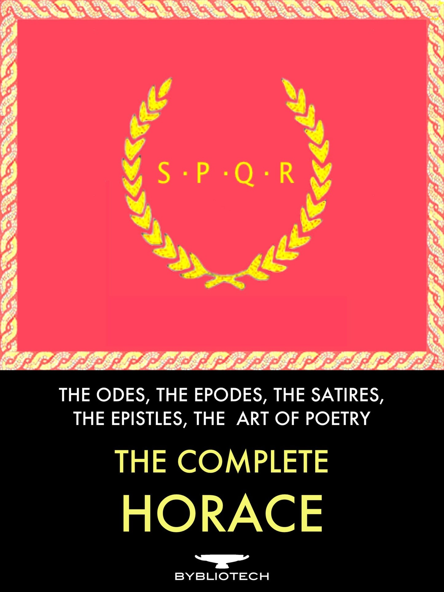 The Complete Horace Anthology: The Odes, The Epodes, The Satires, The Epistles and The Art of Poetry