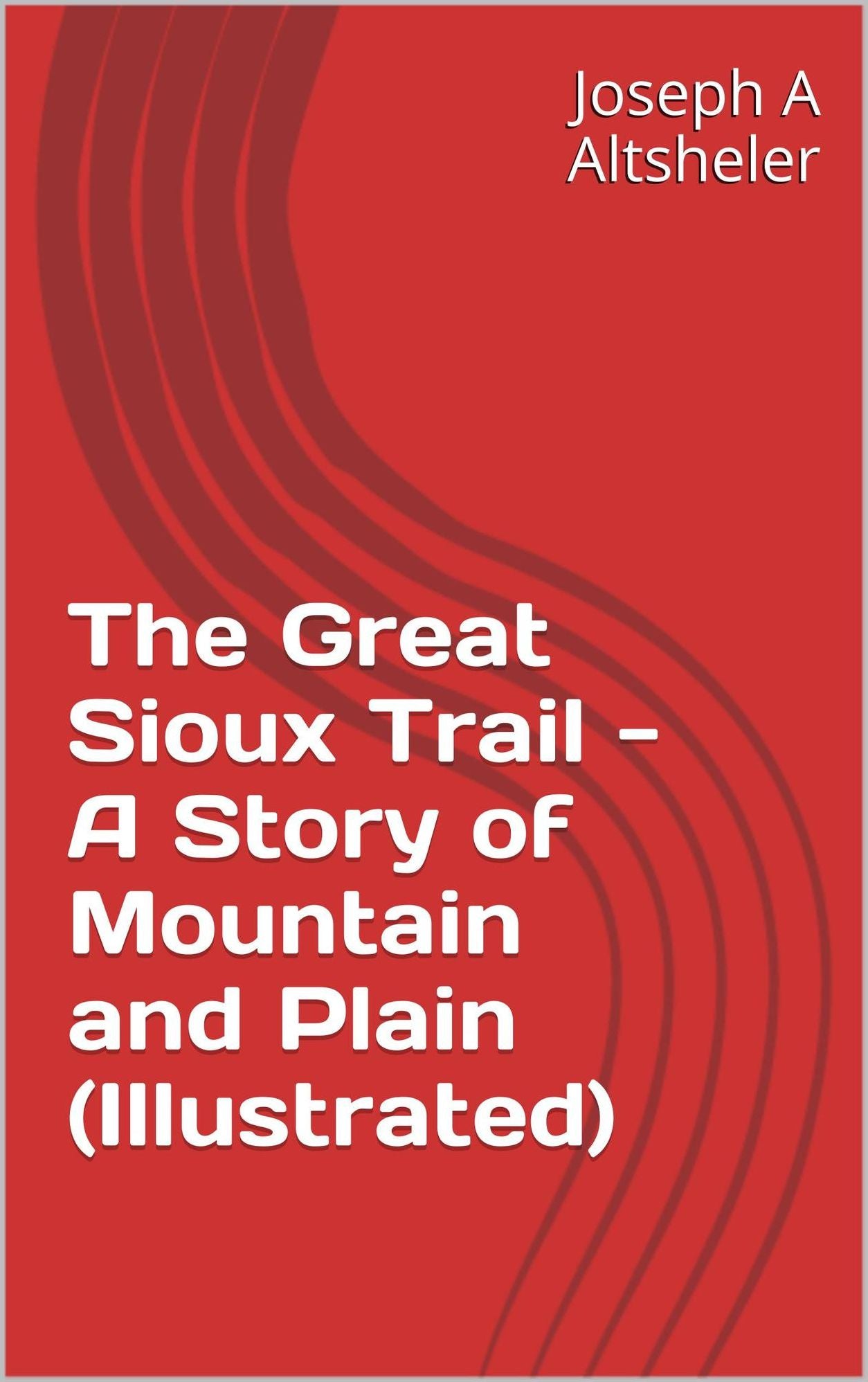 The Great Sioux Trail A Story Of Mountain And Plain - Illustrated