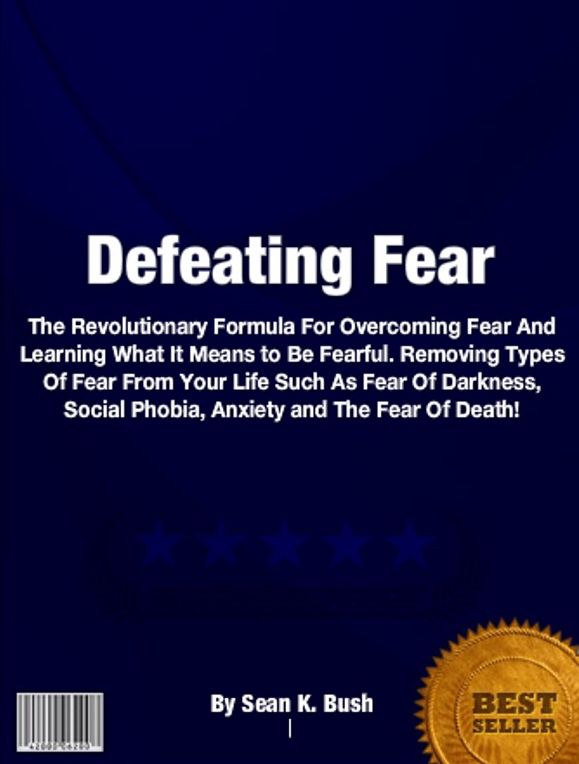 Defeating Fear: The Revolutionary Formula For Overcoming Fear And Learning What It Means to Be Fearful. Removing Types Of Fear From Your Life Such As Fear Of Darkness, Social Phobia, Anxiety and The Fear Of Death!