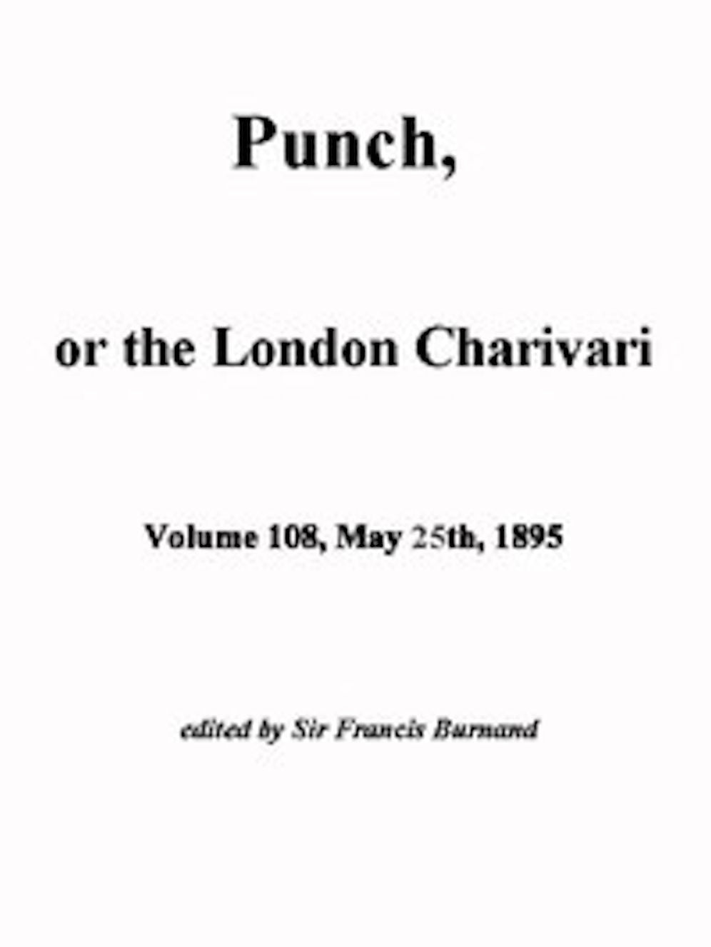 Punch, or the London Charivari, Vol. 108, May 25, 1895 (Illustrated)