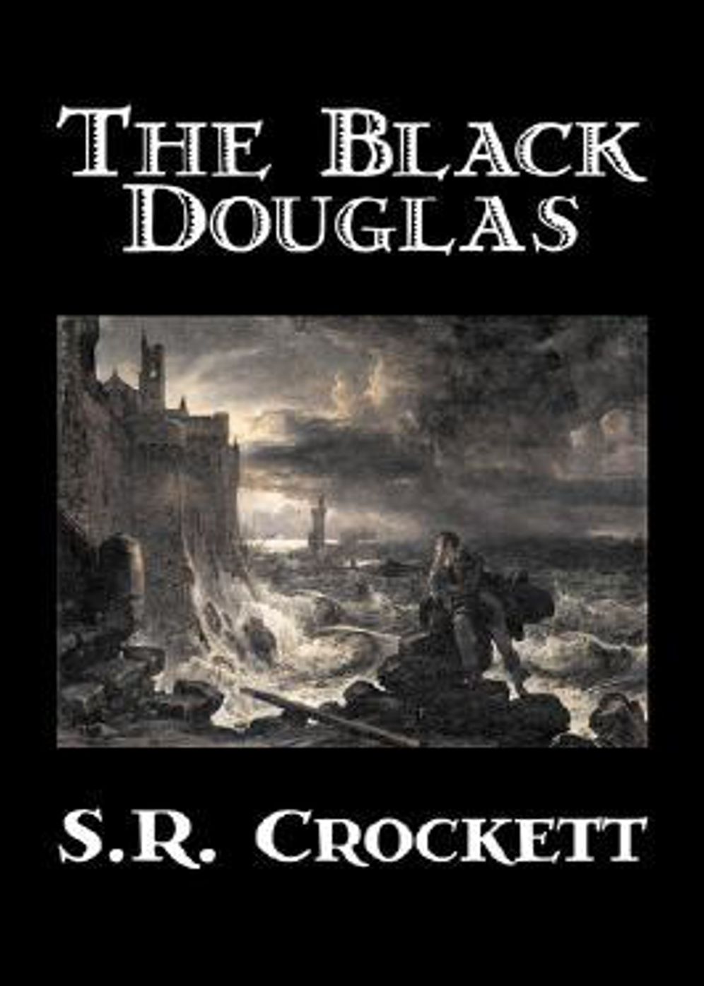 The Black Douglas: A Fiction and Literature, History Classic By S. R. Crockett! AAA+++