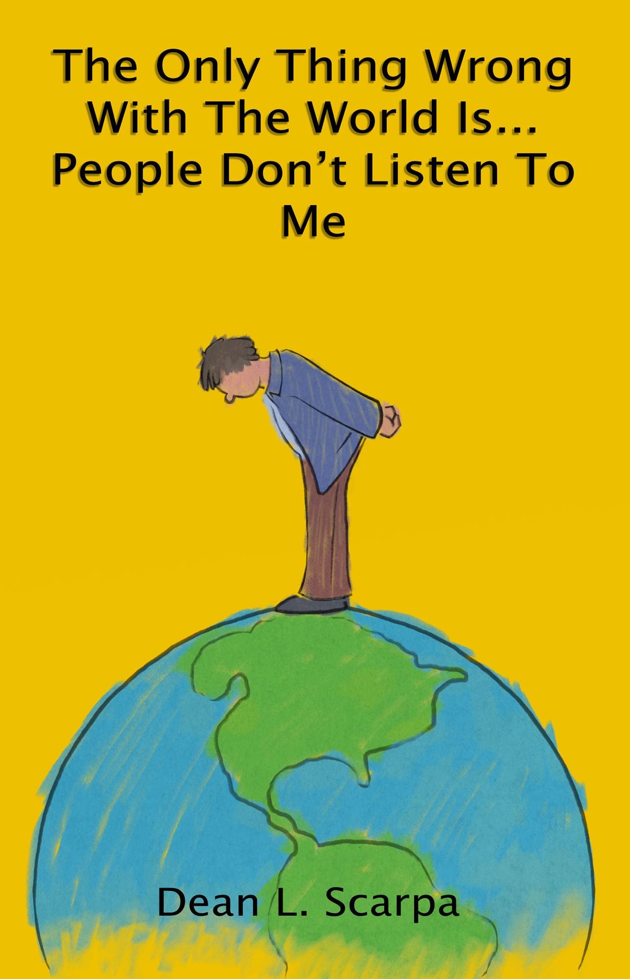 The Only Thing Wrong With The World Is... People Don’t Listen To Me