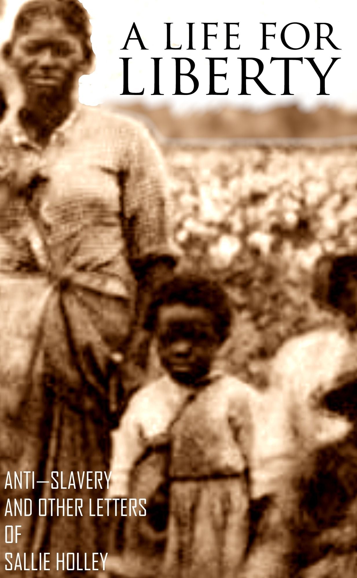 A Life For Liberty: Anti-Slavery Letters of Sallie Holley