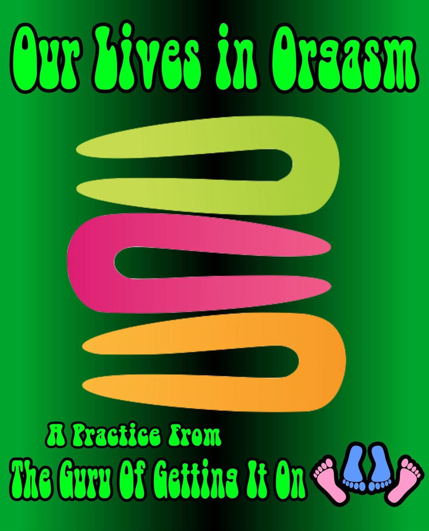 Our Lives In Orgasms - Practices from The Guru Of Getting It On