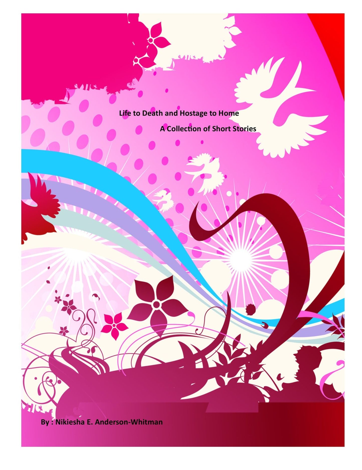 Life to Death and Hostage to Home. A Collection of Short Stories