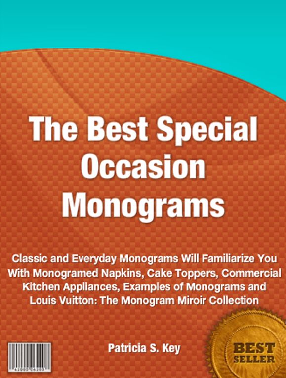 The Best Special Occasion Monograms-Classic and Everyday Monograms Will Familiarize You With Monogramed Napkins, Cake Toppers, Commercial Kitchen Appliances, Examples of Monograms and Louis Vuitton: The Monogram Miroir Collection!