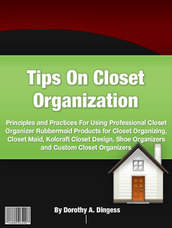 Tips On Closet Organization-Principles and Practices For Using Professional Closet Organizer Rubbermaid Products for Closet Organizing, Closet Maid, Kolcraft Closet Design, Shoe Organizers and Custom Closet Organizers!
