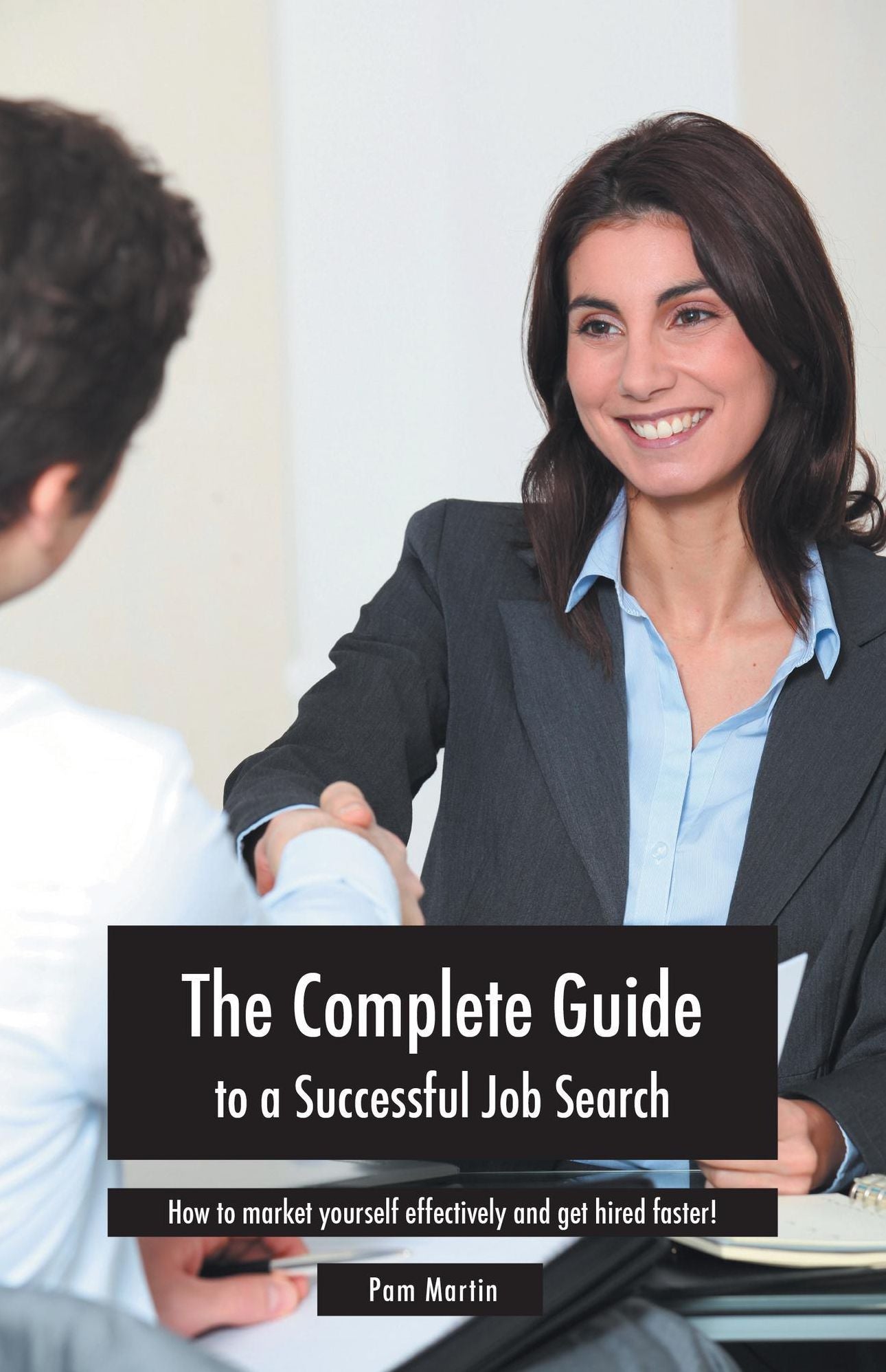 The Complete Guide to a Successful Job Search: How to market yourself effectively and get hired faster!