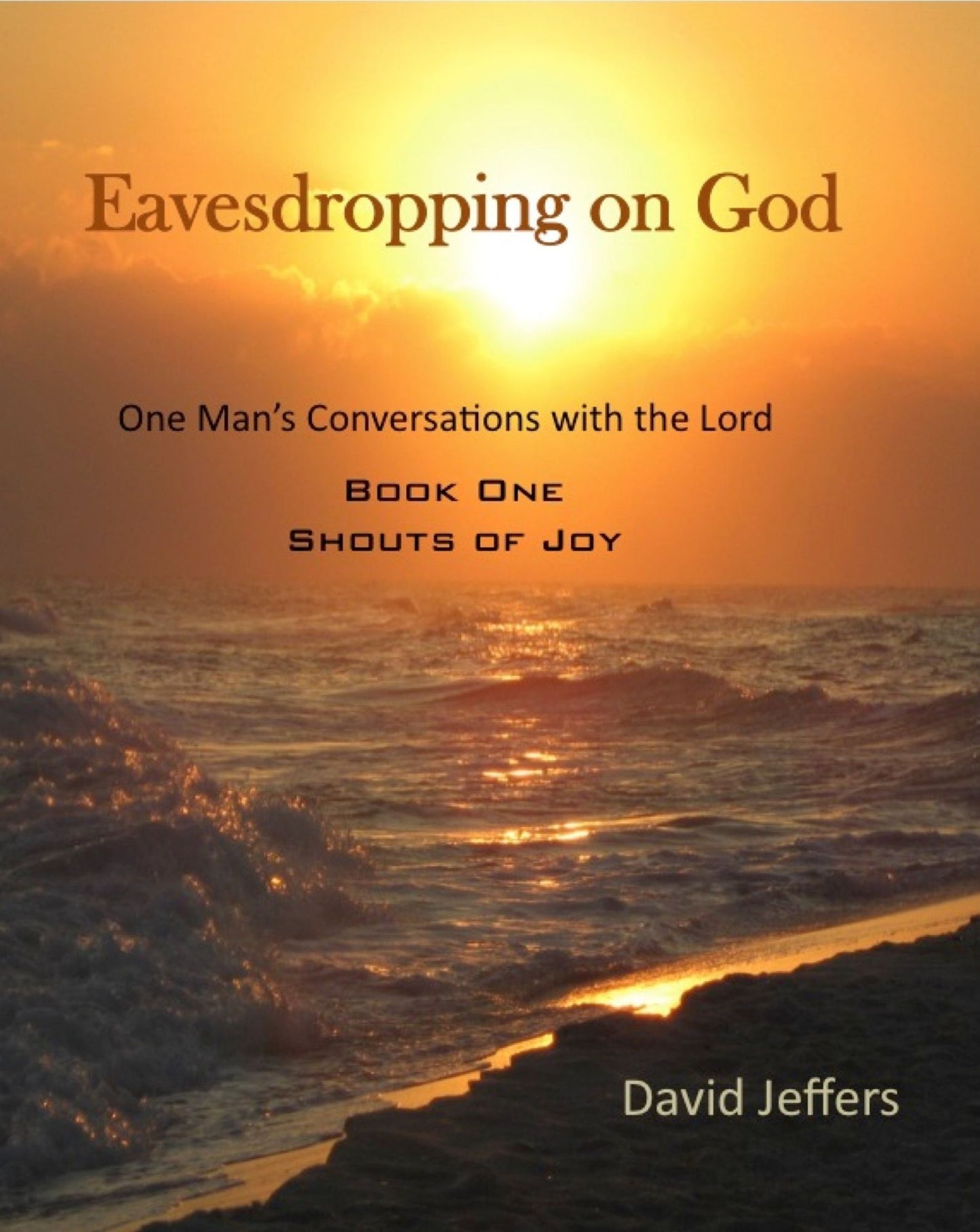 Eavesdropping on God: One Man's Conversation with God: Book One Shouts of Joy