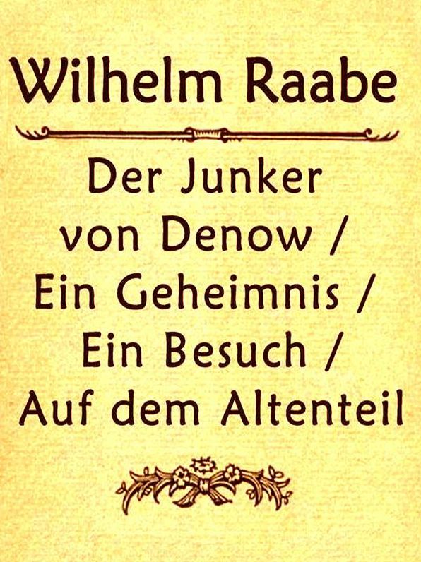 Der Junkervon Denow / Ein Geheimnis / Ein Besuch / Auf dem Altenteil Erz&auml;hlungen