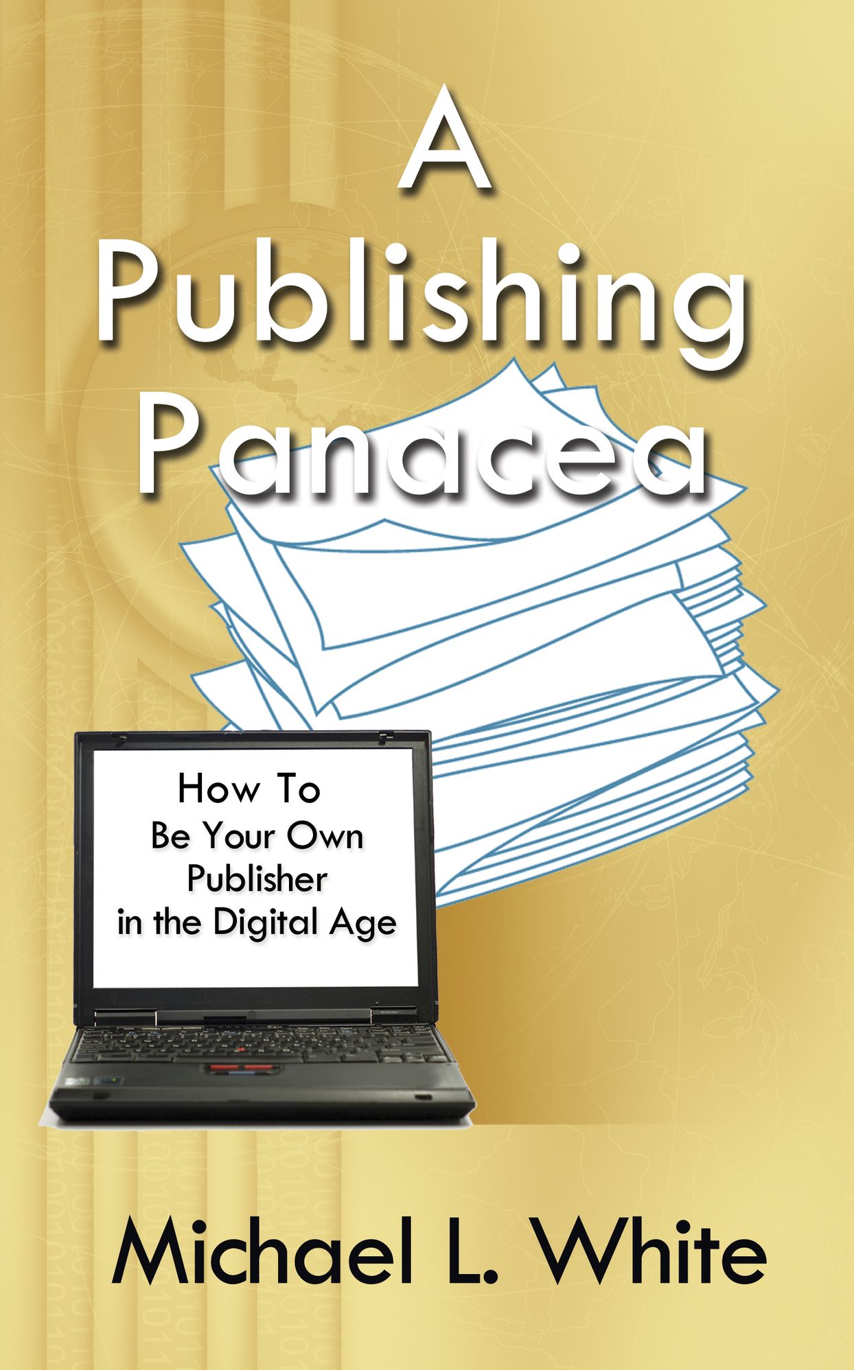 A Publishing Panacea: How to Be Your Own Publisher in the Digital Age