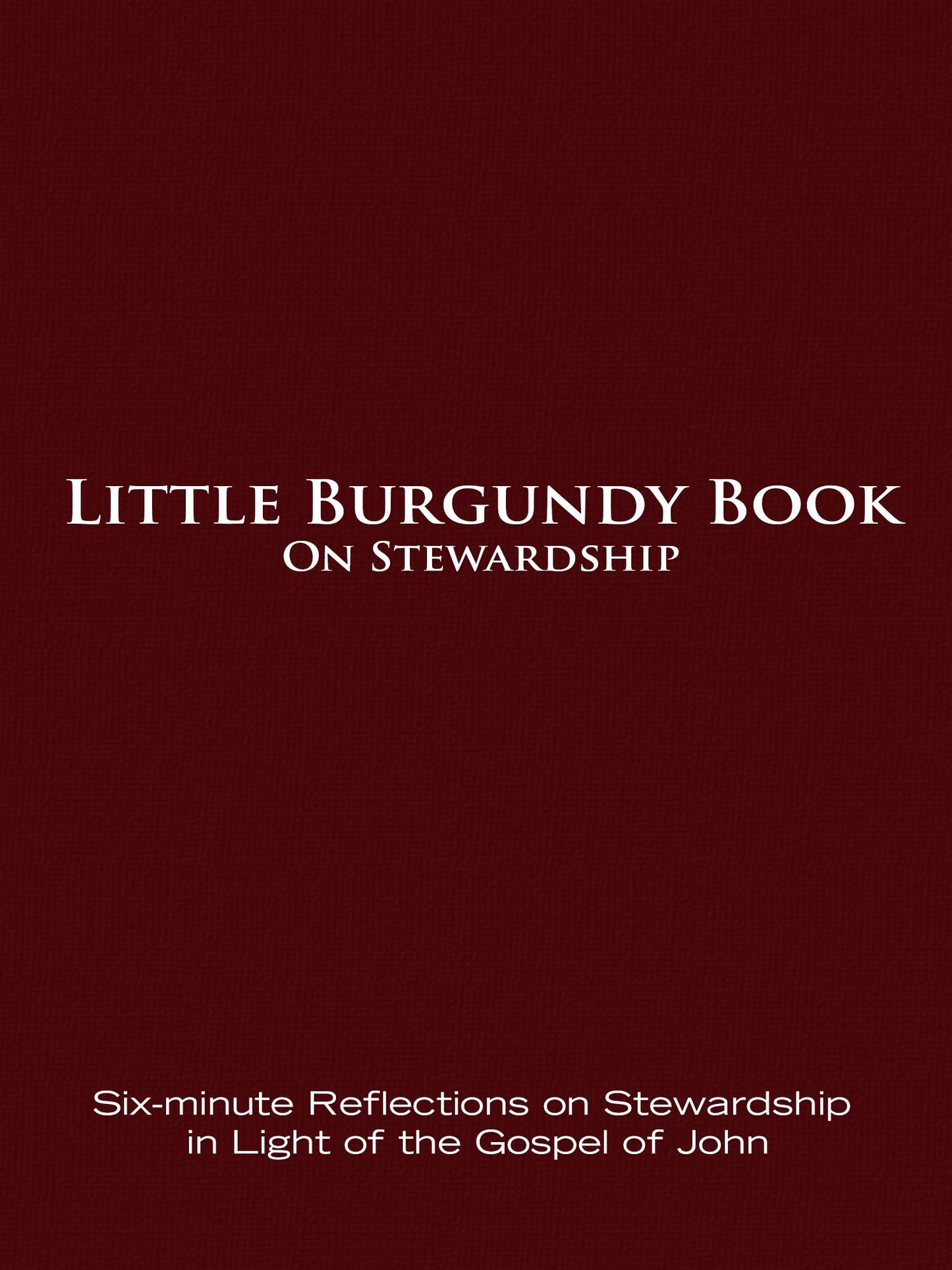 Little Burgundy Book on Stewardship: Six-minute Reflections on Stewardship in Light of the Gospel of John
