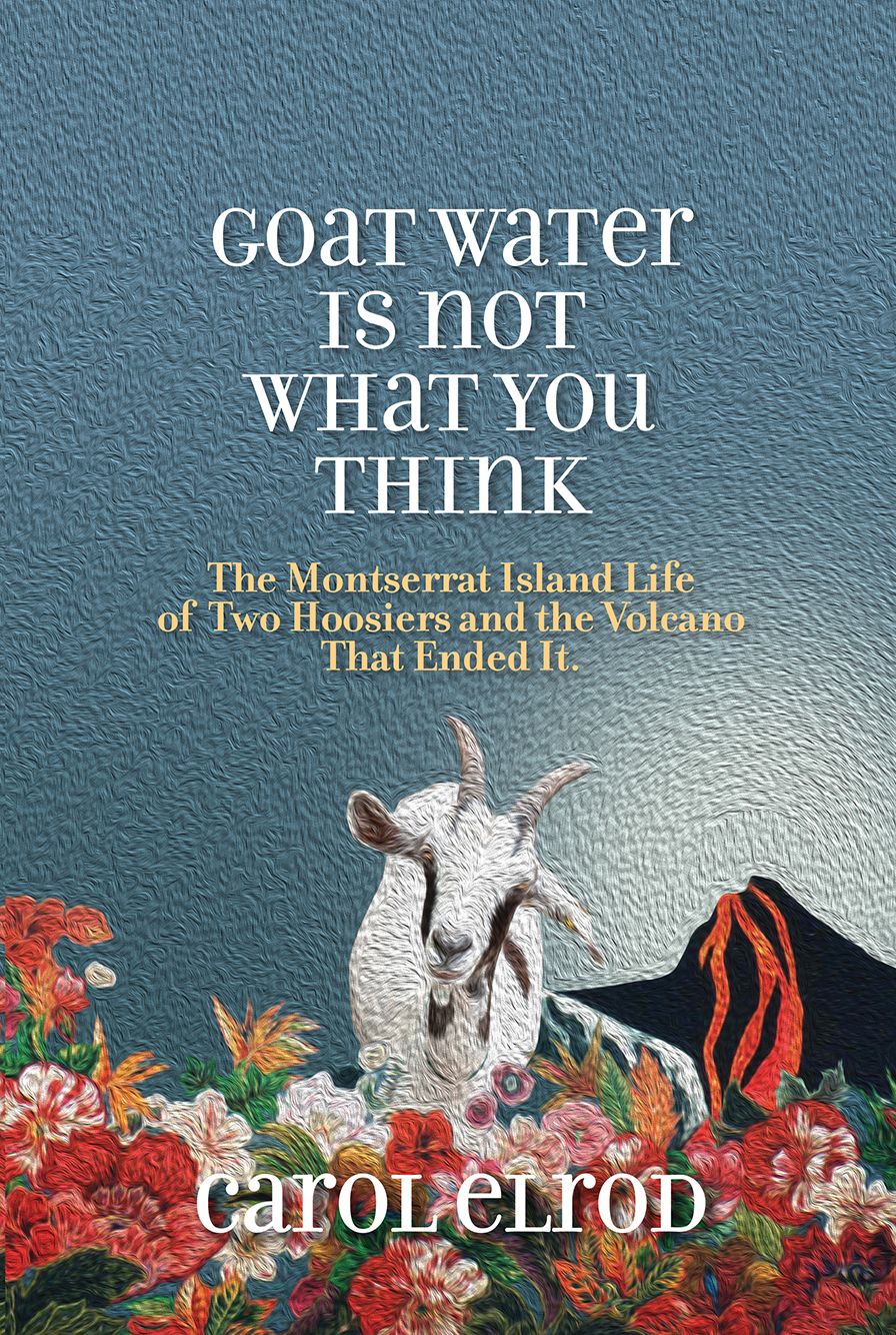 Goat Water Is Not What You Think: The Montserrat Island Life of Two Hoosiers and the Volcano That Ended It