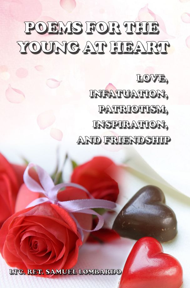 Poems for the Young at Heart Love, Infatuation, Patriotism, Inspiration, and Friendship