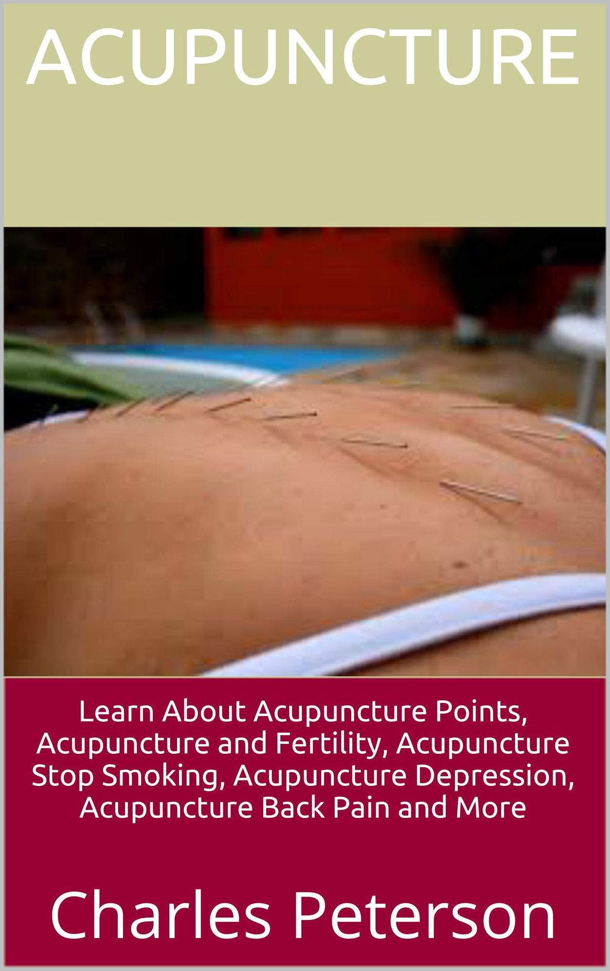 Acupuncture: Learn About Acupuncture Points, Acupuncture and Fertility, Acupuncture Stop Smoking, Acupuncture Depression, Acupuncture Back Pain and More