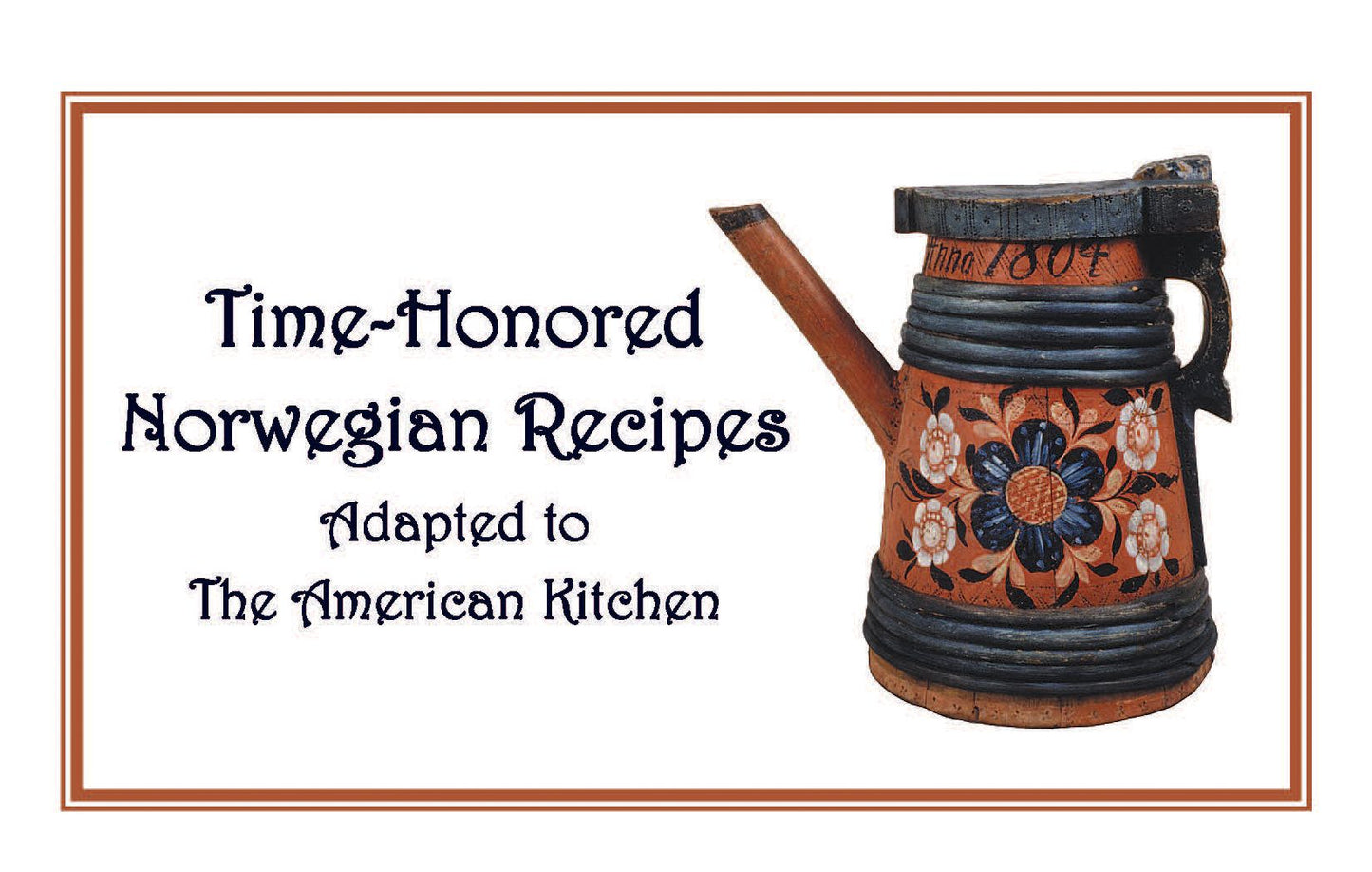 Time-Honored Norwegian Recipes: Adapted to the American Kitchen