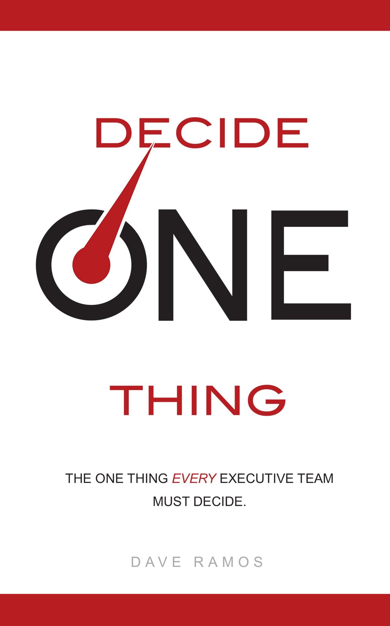 Decide One Thing: The One Thing EVERY Executive Team Must Decide