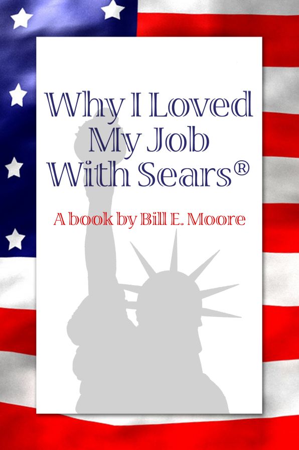 Why I Loved My Job With Sears®: A book by Bill E. Moore