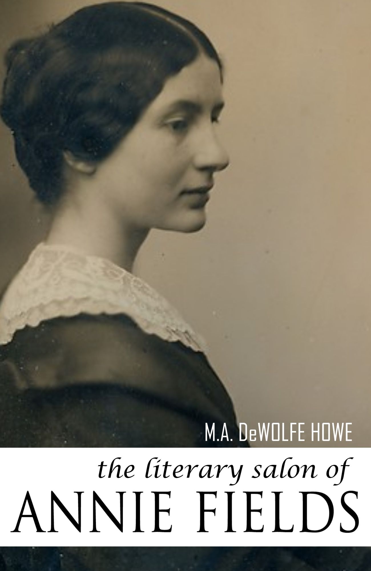 The Literary Salon of Annie Fields (Expanded, Annotated)