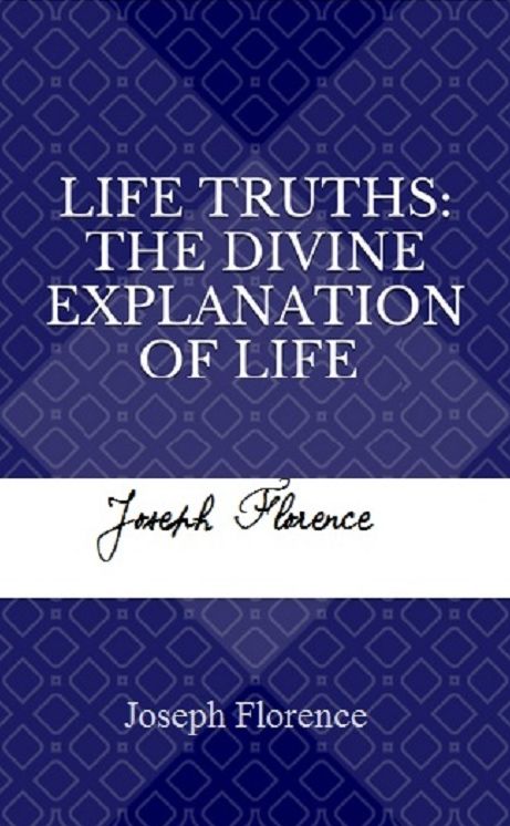 Life Truths. The Divine Explanation Of Life Volume 1