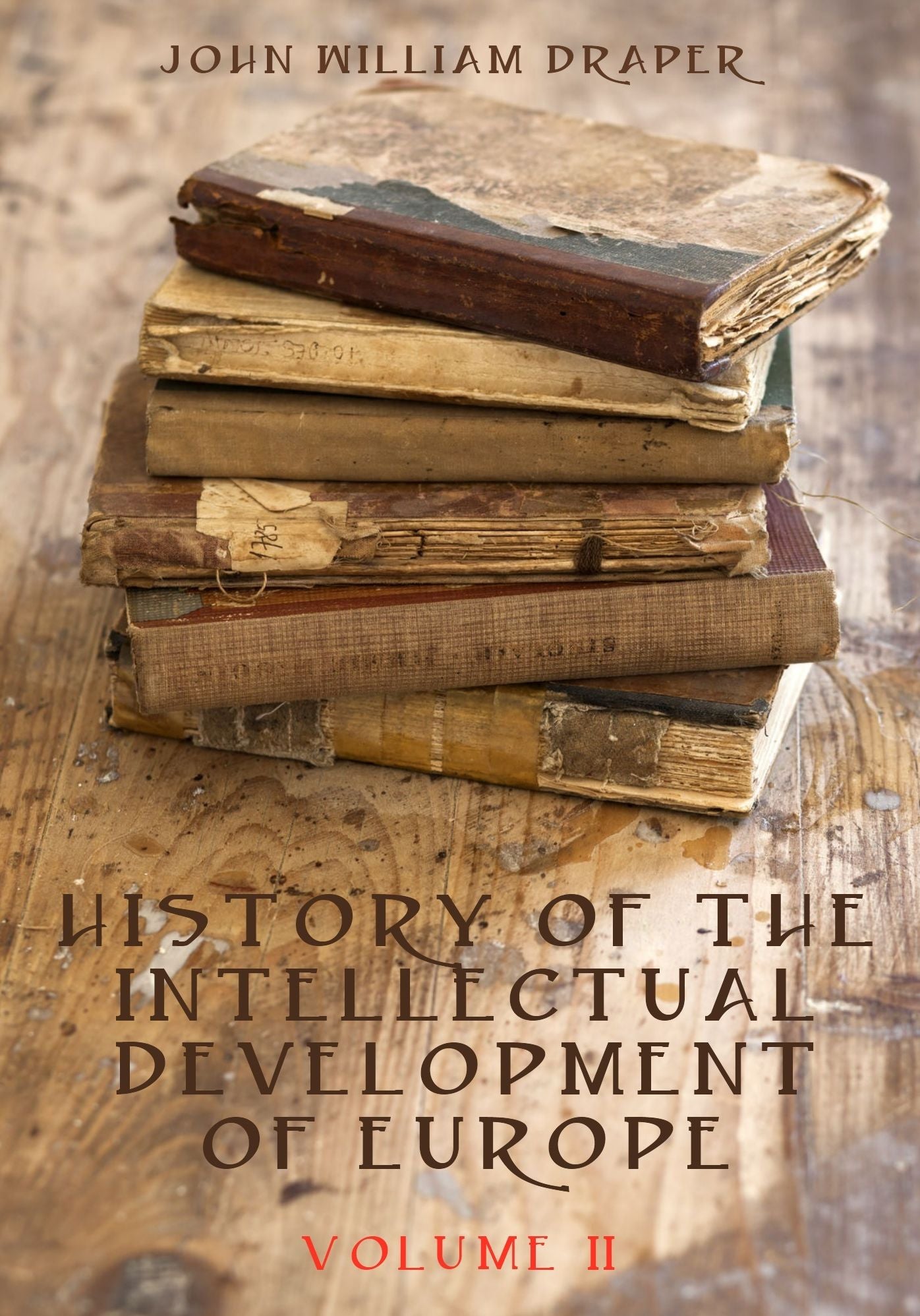 History of the Intellectual Development of Europe : Volume II (Illustrated)