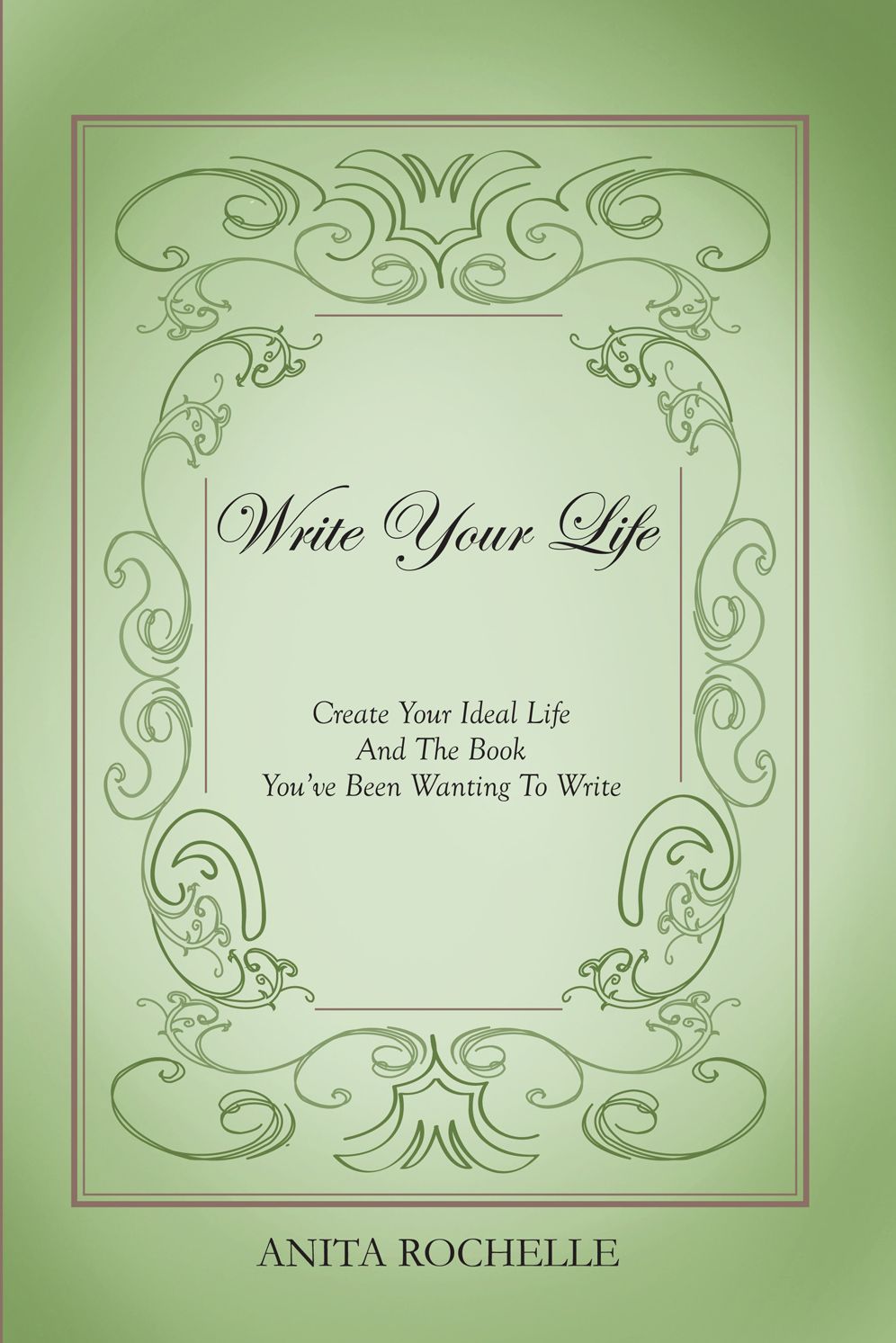 Write Your Life: Create Your Ideal Life and the Book Youve Been Wanting to Write