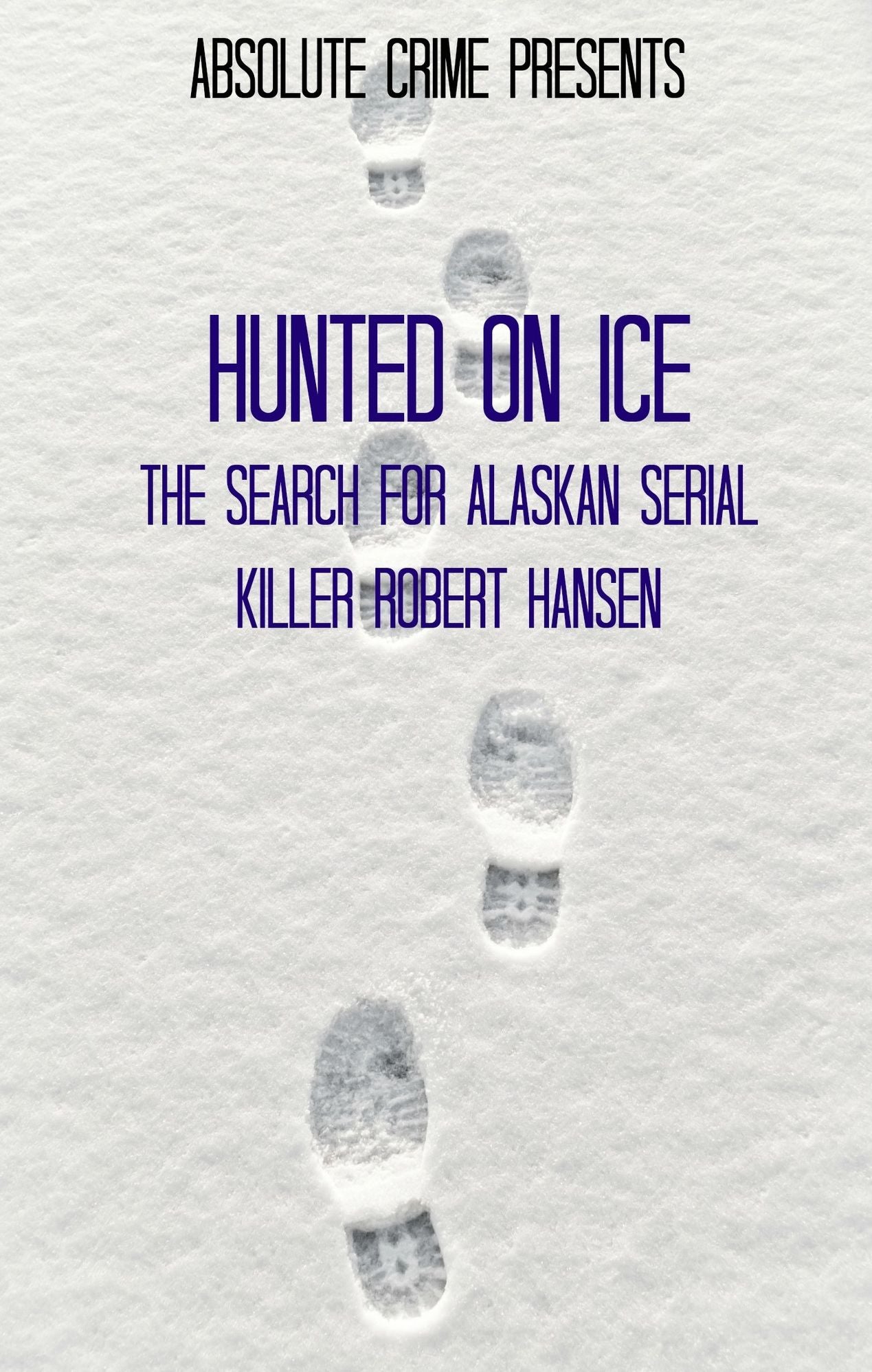 Hunted on Ice: The Search for Alaskan Serial Killer Robert Hansen