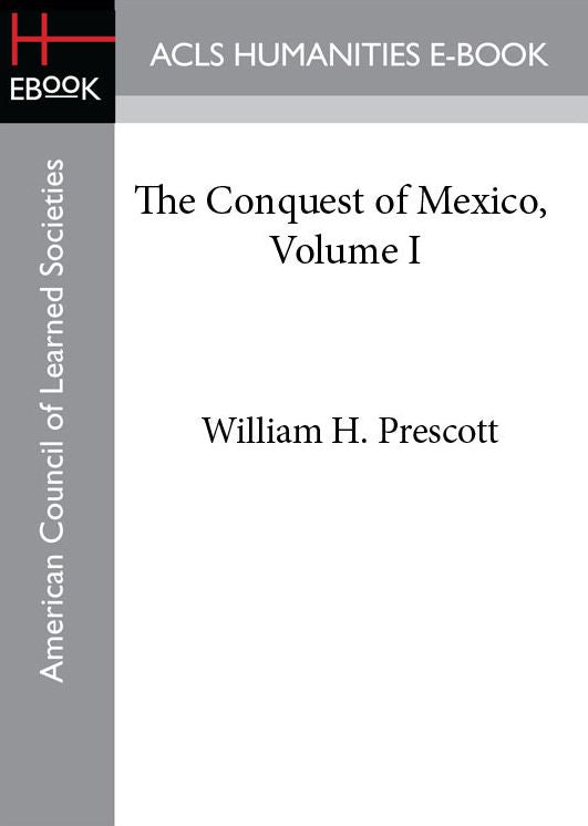 The Conquest of Mexico, Volume I