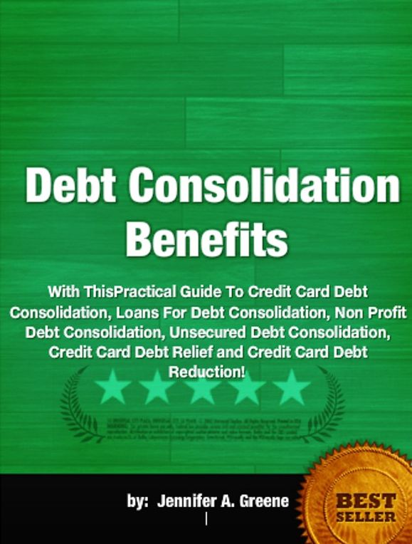 Debt Consolidation Benefits-With This Practical Guide To Credit Card Debt Consolidation, Loans For Debt Consolidation, Non Profit Debt Consolidation, Unsecured Debt Consolidation, Credit Card Debt Relief and Credit Card Debt Reduction!