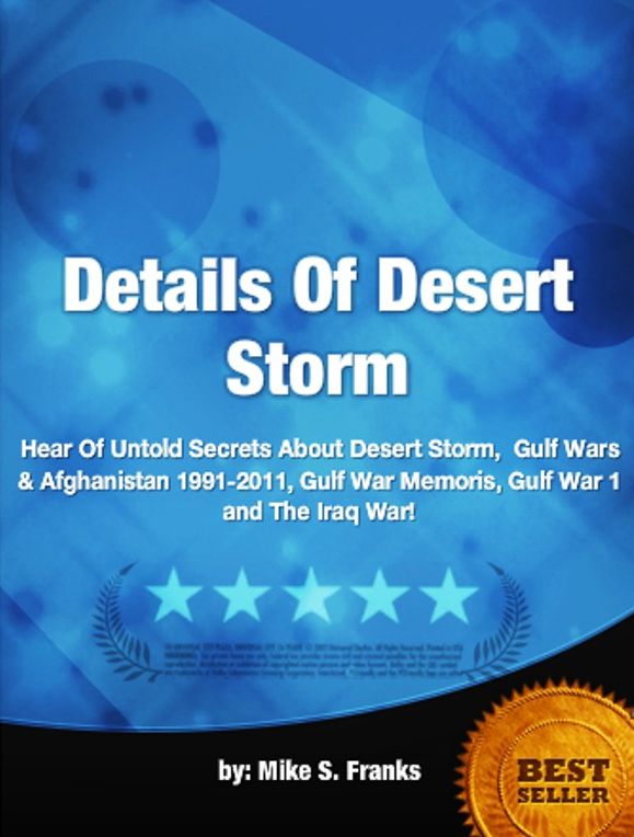 Details Of Desert Storm-Hear Of Untold Secrets About Desert Storm, Gulf Wars & Afghanistan 1991-2011, Gulf War Memoris, Gulf War 1 and The Iraq War!