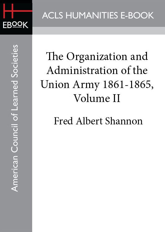 The Organization and Administration of the Union Army 1861-1865, Volume II
