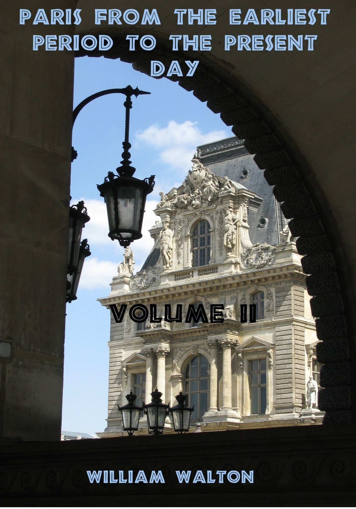 Paris from the Earliest Period to the Present Day : Volume II (Illustrated)