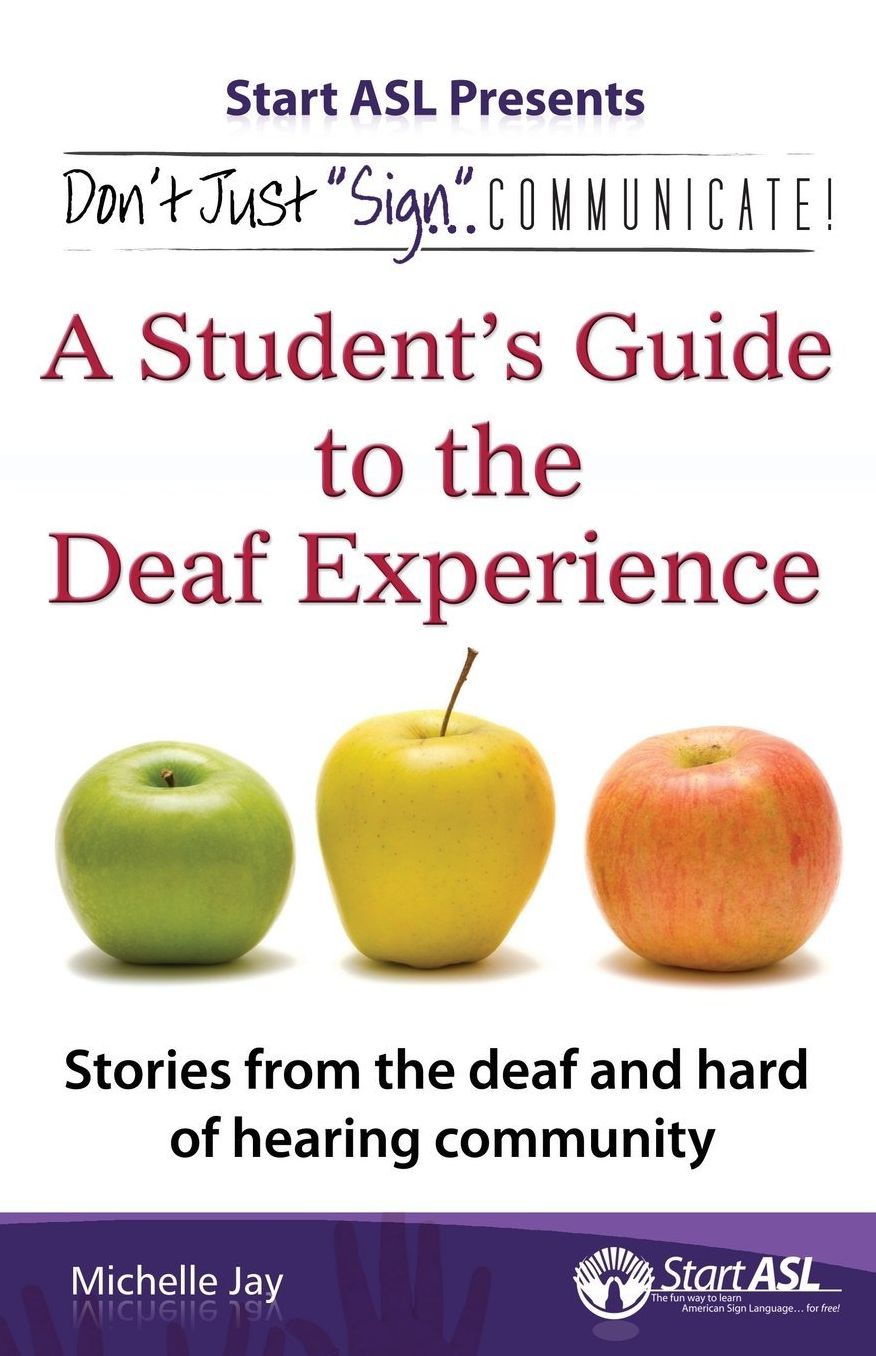 Don't Just Sign... Communicate!: A Student's Guide to the Deaf Experience