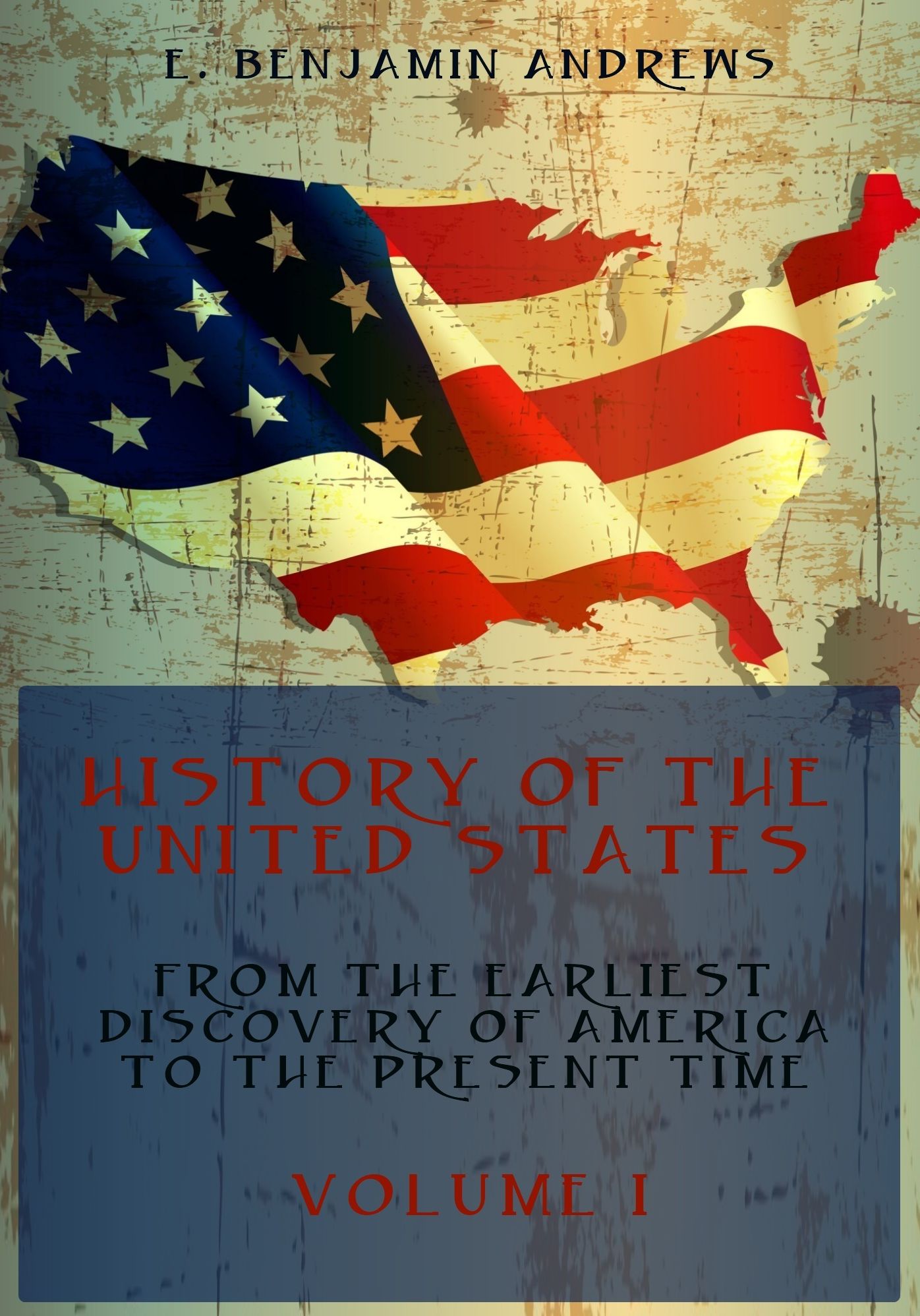 History of the United States : From the Earliest Discovery of America to the Present Time, Volume I (Illustrated)