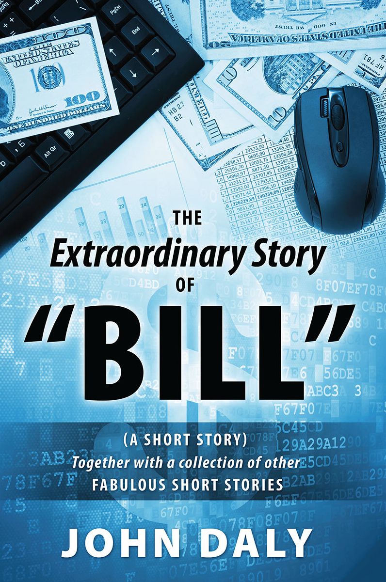 The Extraordinary Story of “BILL”: (A SHORT STORY) Together with a collection of other FABULOUS SHORT STORIES