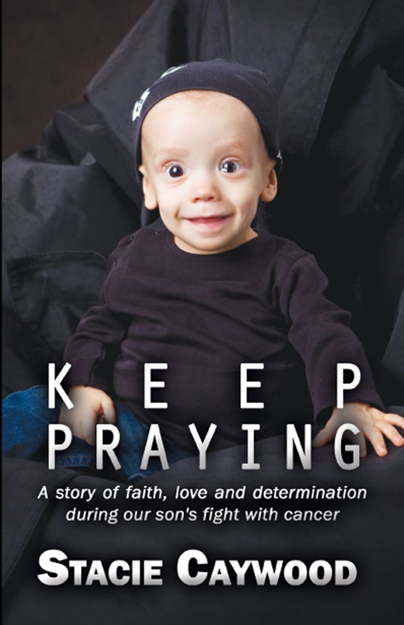 Keep Praying: A story of faith, love and determination during our son's fight with cancer
