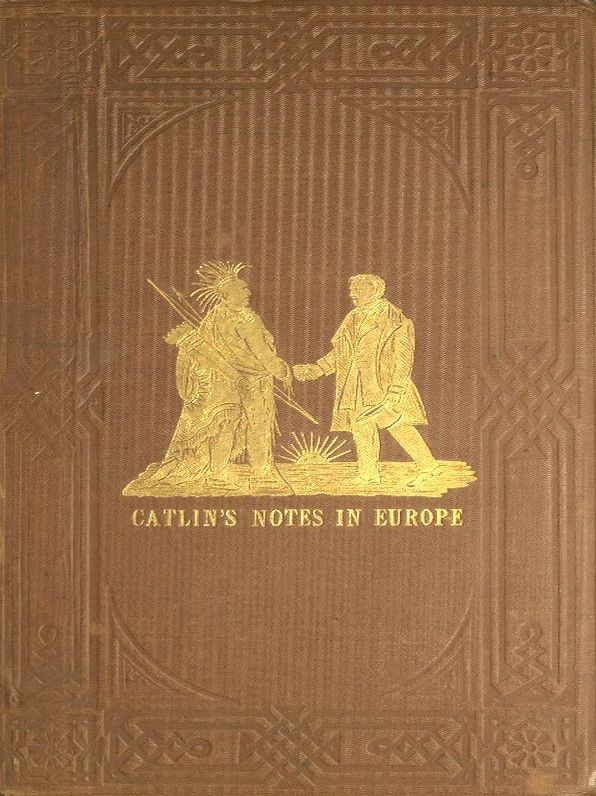 Catlin’s Notes of Eight Years’ Travels and Residence in Europe with His North American Indian Collection, Volumes I-II Complete